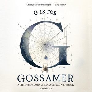 G is for Gossamer: A Children's SMART & SOPHISTICATED ABC'S Book -- Whitaker